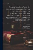A Mexican law Suit. An Address Delivered Before the Department of Jurisprudence of the American Social Science Association, at Saratoga, September 5,
