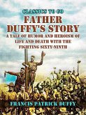 Father Duffy's Story, A Tale of Humor and Heroism, of Life and Death with the Fighting Sixty-Ninth (eBook, ePUB)