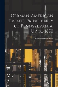 German-American Events, Principally of Pennsylvania, Up to 1870: 1 - Seidensticker, Oswald