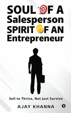 Soul of a Salesperson, Spirit of an Entrepreneur: Sell to Thrive, Not Just Survive - Ajay Khanna