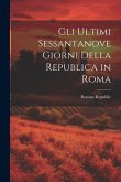Gli Ultimi Sessantanove Giorni Della Republica in Roma