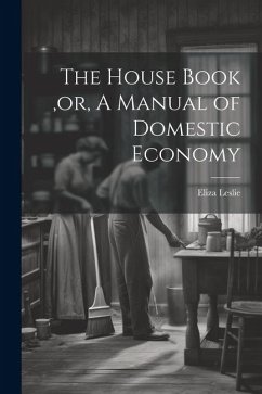 The House Book, or, A Manual of Domestic Economy [microform] - Leslie, Eliza