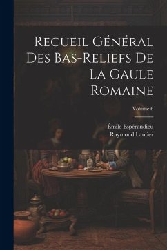 Recueil général des bas-reliefs de la Gaule romaine; Volume 6 - Espérandieu, Émile; Lantier, Raymond