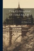 The Re-shaping of the Far East; Volume 1