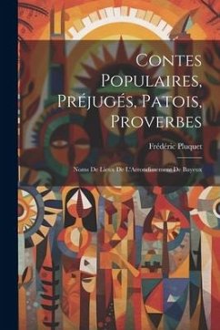Contes Populaires, Préjugés, Patois, Proverbes: Noms De Lieux De L'Arrondissement De Bayeux - Pluquet, Frédéric