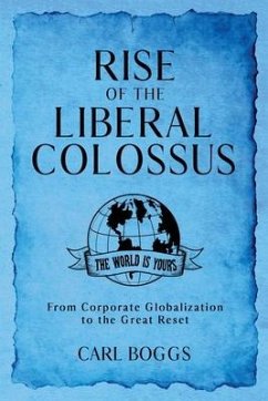 Rise of the Liberal Colossus: From Corporate Globalization to the Great Reset - Boggs, Carl