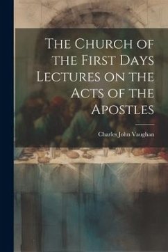 The Church of the First Days Lectures on the Acts of the Apostles - Vaughan, Charles John