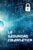 La Seguridad Cibernética: Guía de medidas de ciberseguridad para principiantes