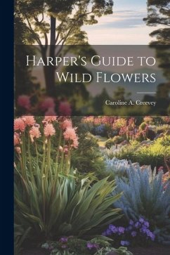 Harper's Guide to Wild Flowers - Creevey, Caroline A.