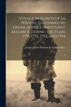 Voyage in Search of La Pérouse: Performed by Order of the Constituent Assembly, During the Years 1791, 1792, 1793, and 1794: 2 - Labillardière, Jacques Julien Houton de