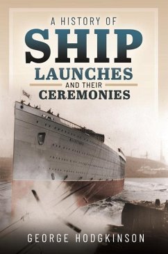 A History of Ship Launches and Their Ceremonies - Hodgkinson, George