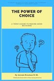 The Power of Choice: A Teen's Guide to Making Good Decisions