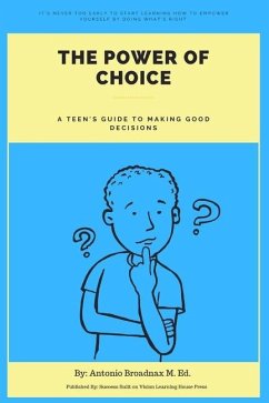 The Power of Choice: A Teen's Guide to Making Good Decisions - Broadnax M. Ed, Antonio R.