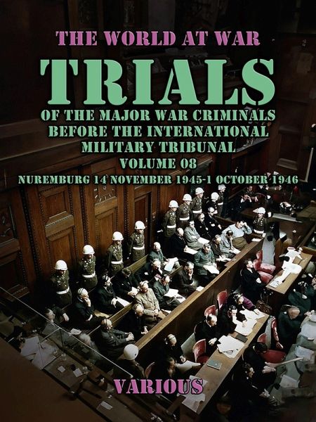 Trial of the Major War Criminals Before the International Military Tribunal, Volume 08, Nuremburg 14 November 1945-1 October 1946 (eBook, ePUB) Trial of the Major War Criminals Before the International Military Tribunal, Volume 08, Nuremburg 14 November 1945-1 October 1946 (eBook, ePUB)