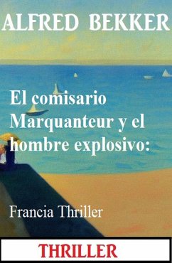 Cover El comisario Marquanteur y el hombre explosivo: Francia Thriller (eBook, ePUB)