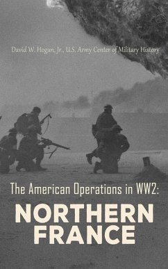 The American Operations in WW2: Northern France (eBook, ePUB) - Jr. David W. Hogan; History, U. S. Army Center of Military