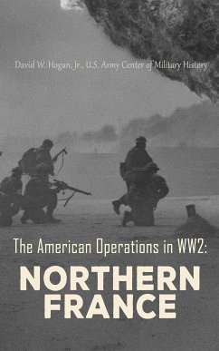 The American Operations in WW2: Northern France (eBook, ePUB) - Jr. David W. Hogan; History, U.S. Army Center of Military