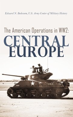 The American Operations in WW2: Central Europe (eBook, ePUB) - Bedessem, Edward N.; History, U. S. Army Center of Military