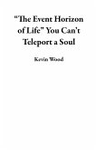 "The Event Horizon of Life" You Can't Teleport a Soul (eBook, ePUB)