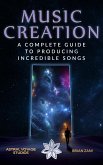 Music Creation: A Complete Guide To Producing Incredible Songs (eBook, ePUB)