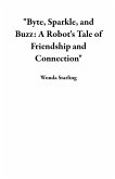"Byte, Sparkle, and Buzz: A Robot's Tale of Friendship and Connection" (eBook, ePUB) "Byte, Sparkle, and Buzz: A Robot's Tale of Friendship and Connection" (eBook, ePUB)