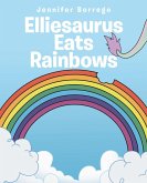 Elliesaurus Eats Rainbows (eBook, ePUB)