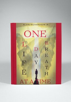 One Life, One Day, One Breath At A Time (eBook, ePUB) - Richardson, Alvin; Richardson, Alvin
