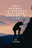 The Secret to Achieve All Your Dreams in Life (eBook, ePUB)
