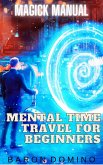 Mental Time Travel for Beginners (Magick Manual, #6) (eBook, ePUB)