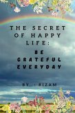 The Secret of Happy Life - Be Grateful Everyday (eBook, ePUB)