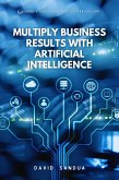 Multiply Business Results With Artificial Intelligence (eBook, ePUB)