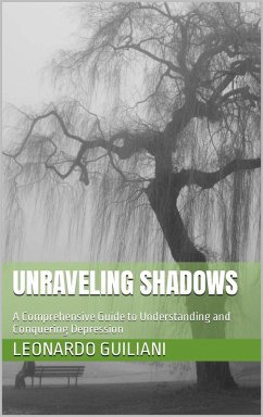 Unraveling Shadows A Comprehensive Guide to Understanding and Conquering Depression (eBook, ePUB) - Guiliani, Leonardo