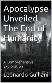 Apocalypse Unveiled The End of Humanity - A Comprehensive Exploration (eBook, ePUB)