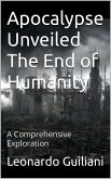 Apocalypse Unveiled The End of Humanity - A Comprehensive Exploration (eBook, ePUB) Apocalypse Unveiled The End of Humanity - A Comprehensive Exploration (eBook, ePUB)