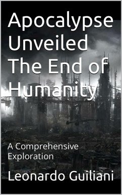 Apocalypse Unveiled The End of Humanity - A Comprehensive Exploration (eBook, ePUB) - Guiliani, Leonardo