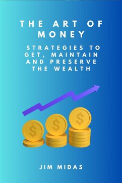 Cover The Art of Money: Strategies to Get, Maintain and Preserve the Wealth (eBook, ePUB)