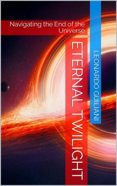 Eternal Twilight Navigating the End of the Universe (eBook, ePUB) - Guiliani, Leonardo