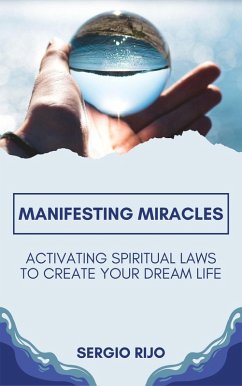 Manifesting Miracles: Activating Spiritual Laws to Create Your Dream Life (eBook, ePUB) - Rijo, Sergio