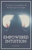 Empowered Intuition: A Guide to Navigating Life through Spiritual Insight (eBook, ePUB)