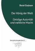 Der König der Welt & Geistige Autorität und weltliche Macht Der König der Welt & Geistige Autorität und weltliche Macht