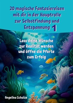 20 magische Fantasiereisen mit dir in der Hauptrolle zur Selbstfindung und Entspannung 1 - Schulze, Angelina