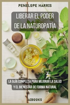 Liberar el poder de la naturopatía (eBook, ePUB) - harris, penelope