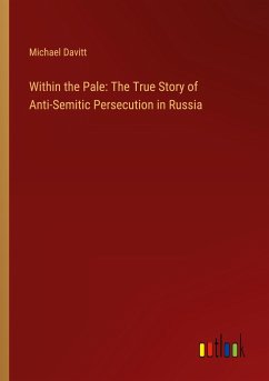 Within the Pale: The True Story of Anti-Semitic Persecution in Russia - Davitt, Michael