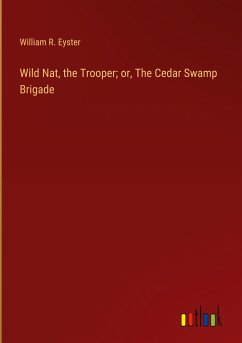 Wild Nat, the Trooper; or, The Cedar Swamp Brigade