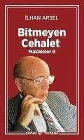 Bitmeyen Cehalet - Makaleler 2 - Arsel, Ilhan