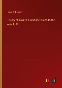 History of Taxation in Rhode Island to the Year 1790 - Gardner, Henry B.