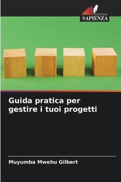 Guida pratica per gestire i tuoi progetti - Gilbert, MUYUMBA MWEHU