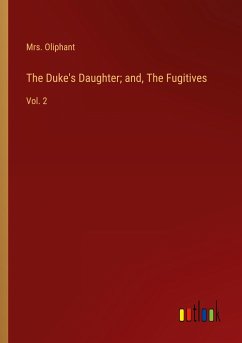 The Duke's Daughter; and, The Fugitives - Oliphant