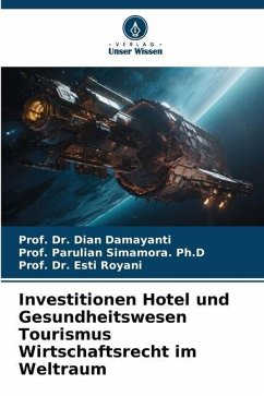 Investitionen Hotel und Gesundheitswesen Tourismus Wirtschaftsrecht im Weltraum - Damayanti, Dian;Simamora. Ph.D, Prof. Parulian;Royani, Esti