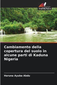 Cambiamento della copertura del suolo in alcune parti di Kaduna Nigeria - Ayuba Abdu, Haruna